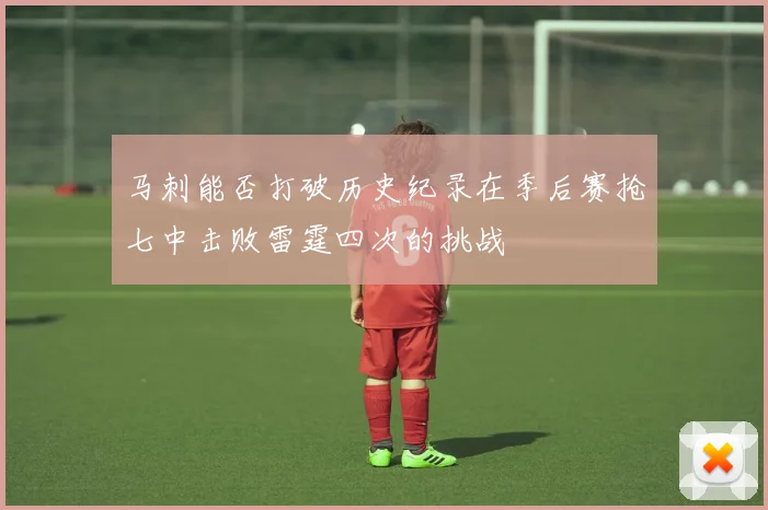 马刺能否打破历史纪录在季后赛抢七中击败雷霆四次的挑战