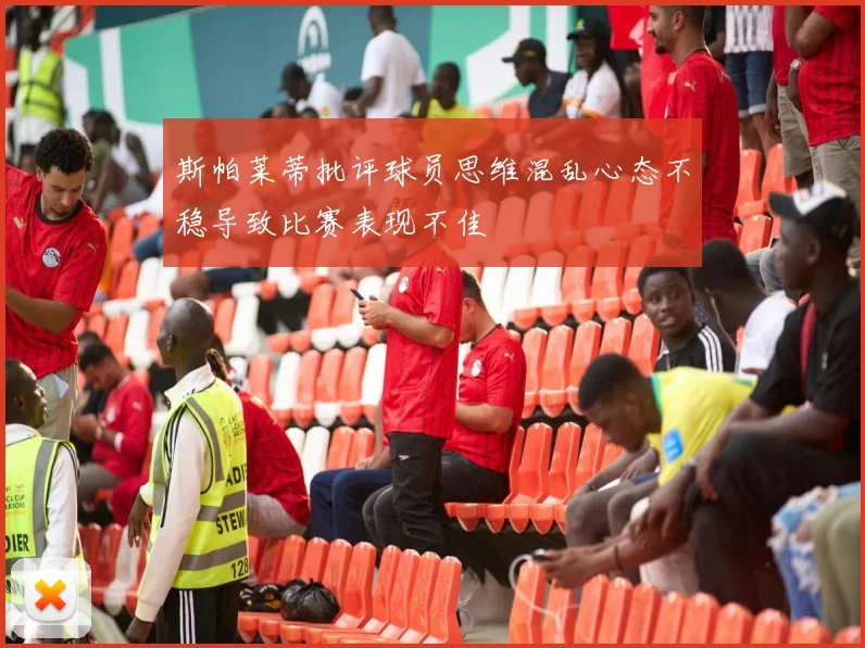 斯帕莱蒂批评球员思维混乱心态不稳导致比赛表现不佳